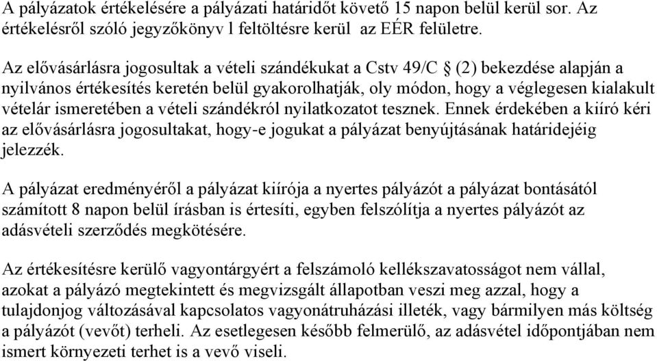 vételi szándékról nyilatkozatot tesznek. Ennek érdekében a kiíró kéri az elővásárlásra jogosultakat, hogy-e jogukat a pályázat benyújtásának határidejéig jelezzék.