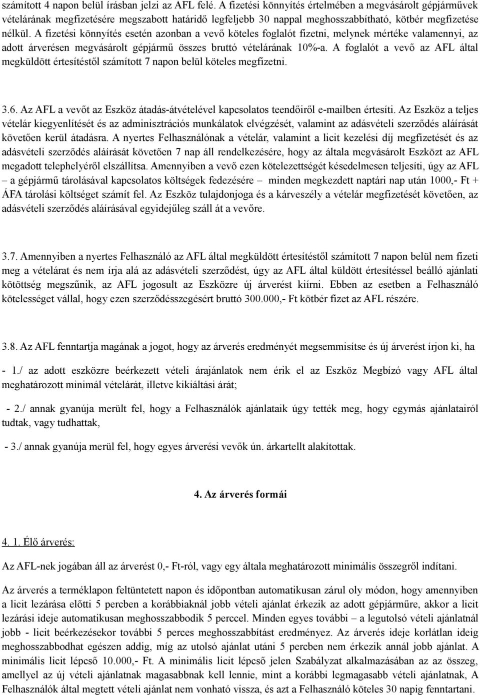 A fizetési könnyítés esetén azonban a vevő köteles foglalót fizetni, melynek mértéke valamennyi, az adott árverésen megvásárolt gépjármű összes bruttó vételárának 10%-a.