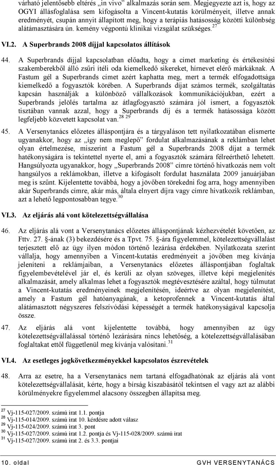 alátámasztására ún. kemény végpontú klinikai vizsgálat szükséges. 27 VI.2. A Superbrands 2008 díjjal kapcsolatos állítások 44.