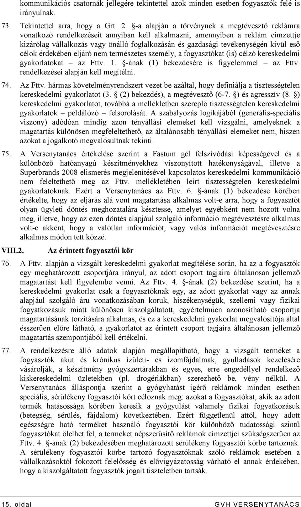 tevékenységén kívül esı célok érdekében eljáró nem természetes személy, a fogyasztókat (is) célzó kereskedelmi gyakorlatokat az Fttv. 1. -ának (1) bekezdésére is figyelemmel az Fttv.