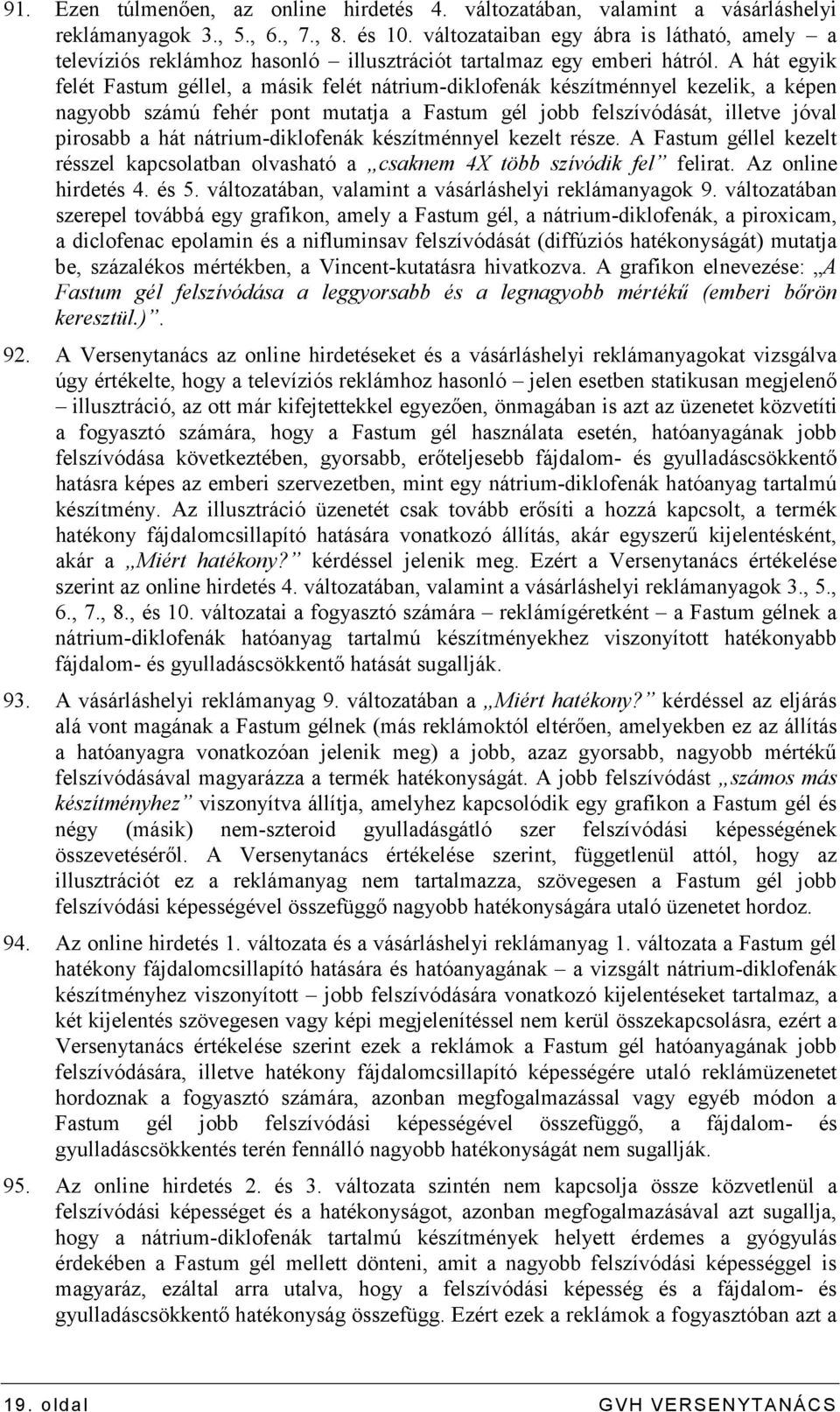 A hát egyik felét Fastum géllel, a másik felét nátrium-diklofenák készítménnyel kezelik, a képen nagyobb számú fehér pont mutatja a Fastum gél jobb felszívódását, illetve jóval pirosabb a hát