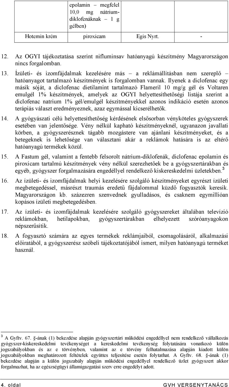 Ilyenek a diclofenac egy másik sóját, a diclofenac dietilamint tartalmazó Flameril 10 mg/g gél és Voltaren emulgél 1% készítmények, amelyek az OGYI helyettesíthetıségi listája szerint a diclofenac