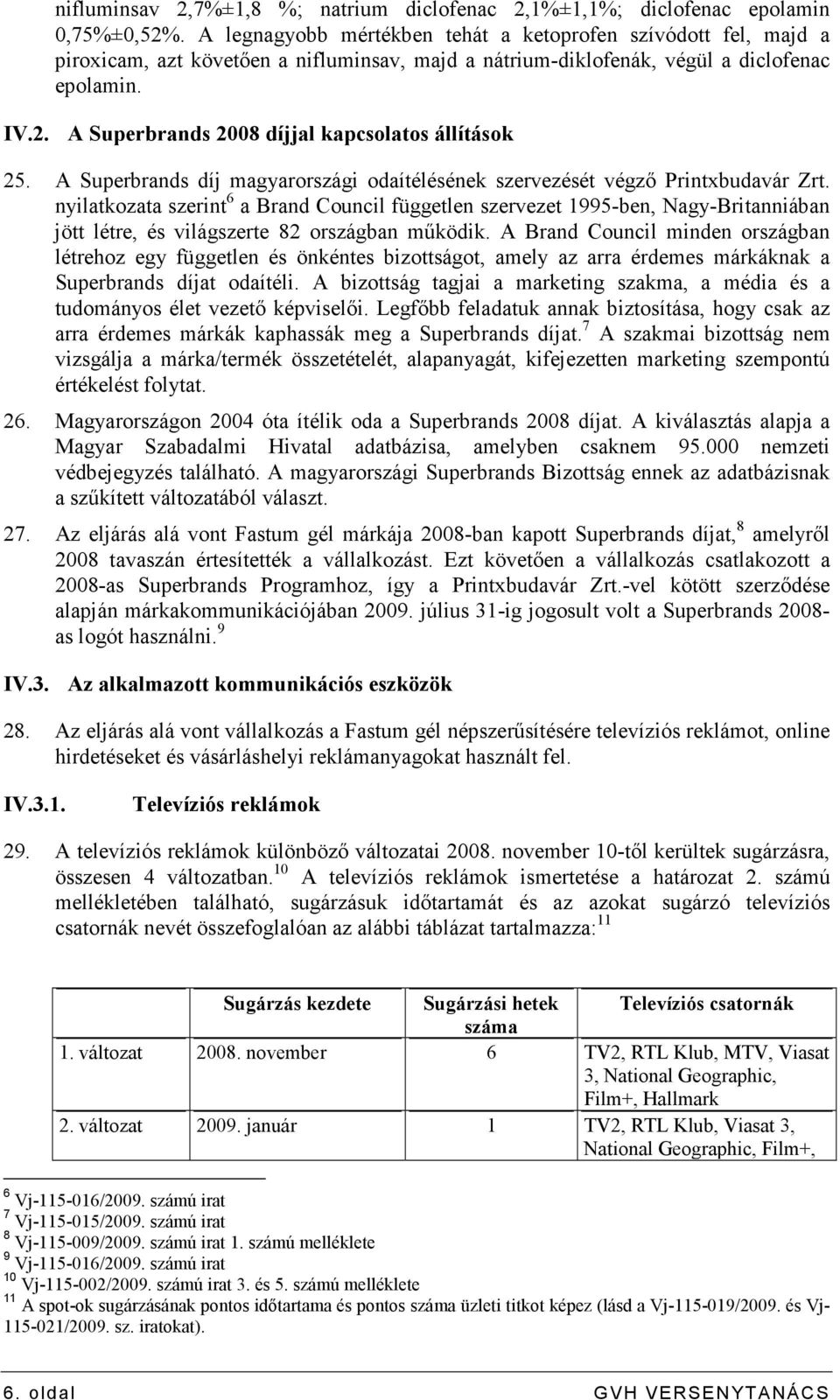 A Superbrands 2008 díjjal kapcsolatos állítások 25. A Superbrands díj magyarországi odaítélésének szervezését végzı Printxbudavár Zrt.