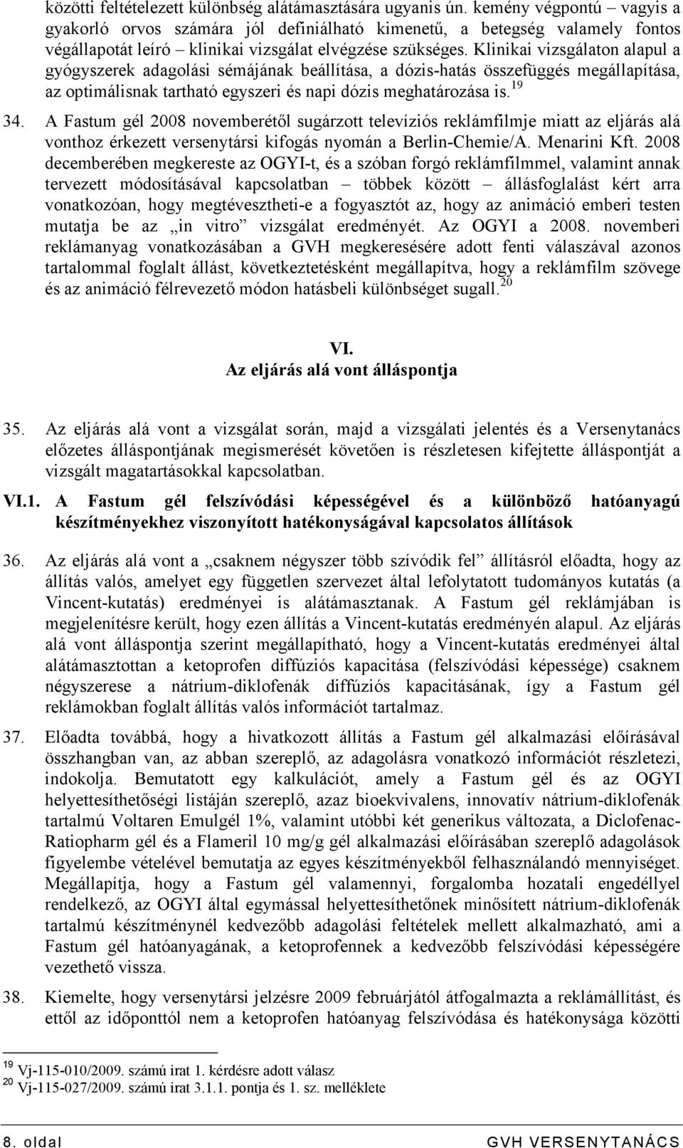 Klinikai vizsgálaton alapul a gyógyszerek adagolási sémájának beállítása, a dózis-hatás összefüggés megállapítása, az optimálisnak tartható egyszeri és napi dózis meghatározása is. 19 34.