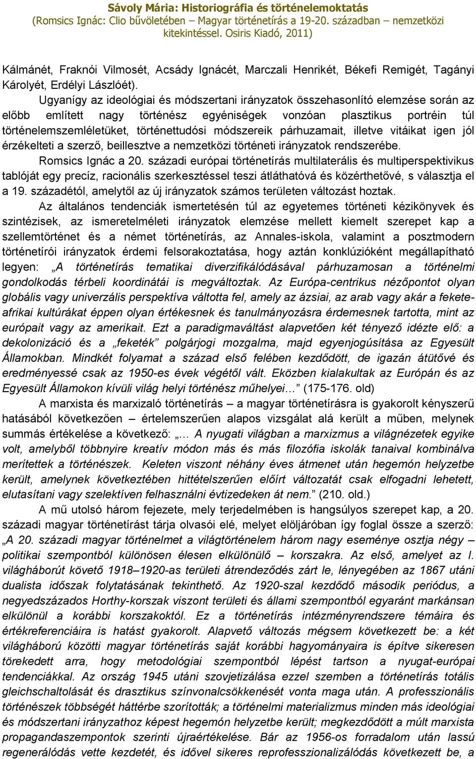 módszereik párhuzamait, illetve vitáikat igen jól érzékelteti a szerző, beillesztve a nemzetközi történeti irányzatok rendszerébe. Romsics Ignác a 20.