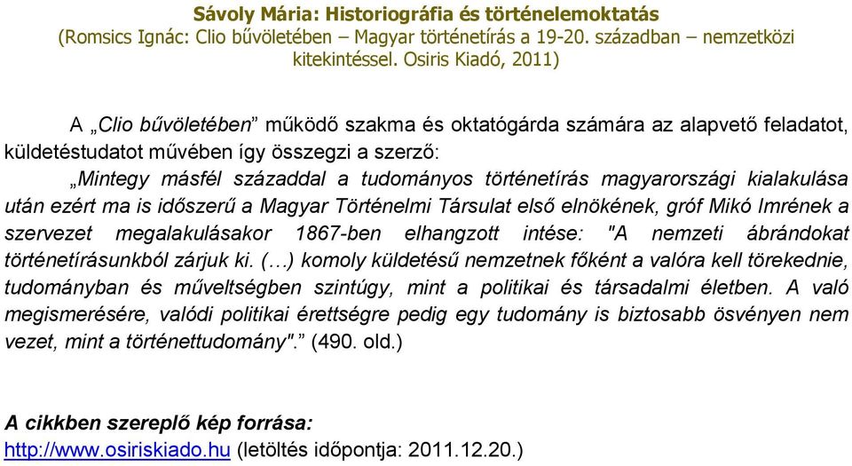 történetírásunkból zárjuk ki. ( ) komoly küldetésű nemzetnek főként a valóra kell törekednie, tudományban és műveltségben szintúgy, mint a politikai és társadalmi életben.