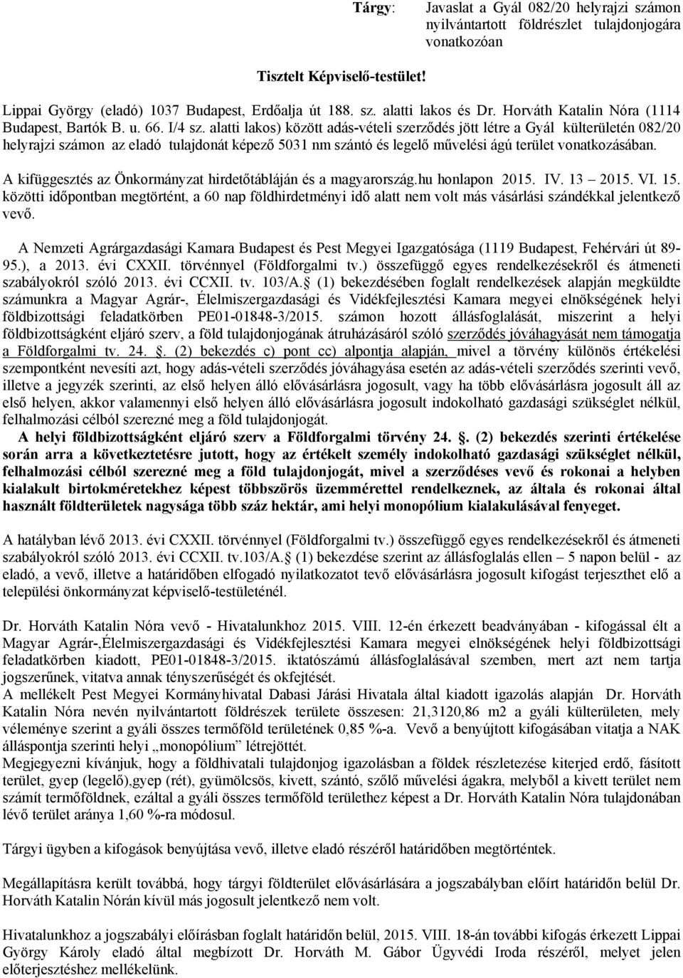 alatti lakos) között adás-vételi szerződés jött létre a Gyál külterületén 082/20 helyrajzi számon az eladó tulajdonát képező 5031 nm szántó és legelő művelési ágú terület vonatkozásában.