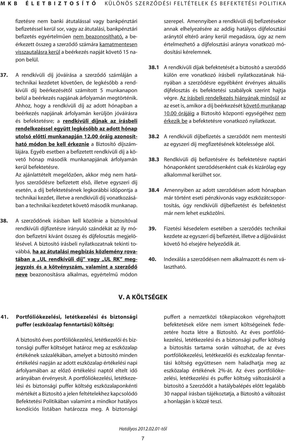 A rendkívüli díj jóváírása a szerzôdô számláján a technikai kezdetet követôen, de legkésôbb a rendkívüli díj beérkezésétôl számított 5 munkanapon belül a beérkezés napjának árfolyamán megtörténik.