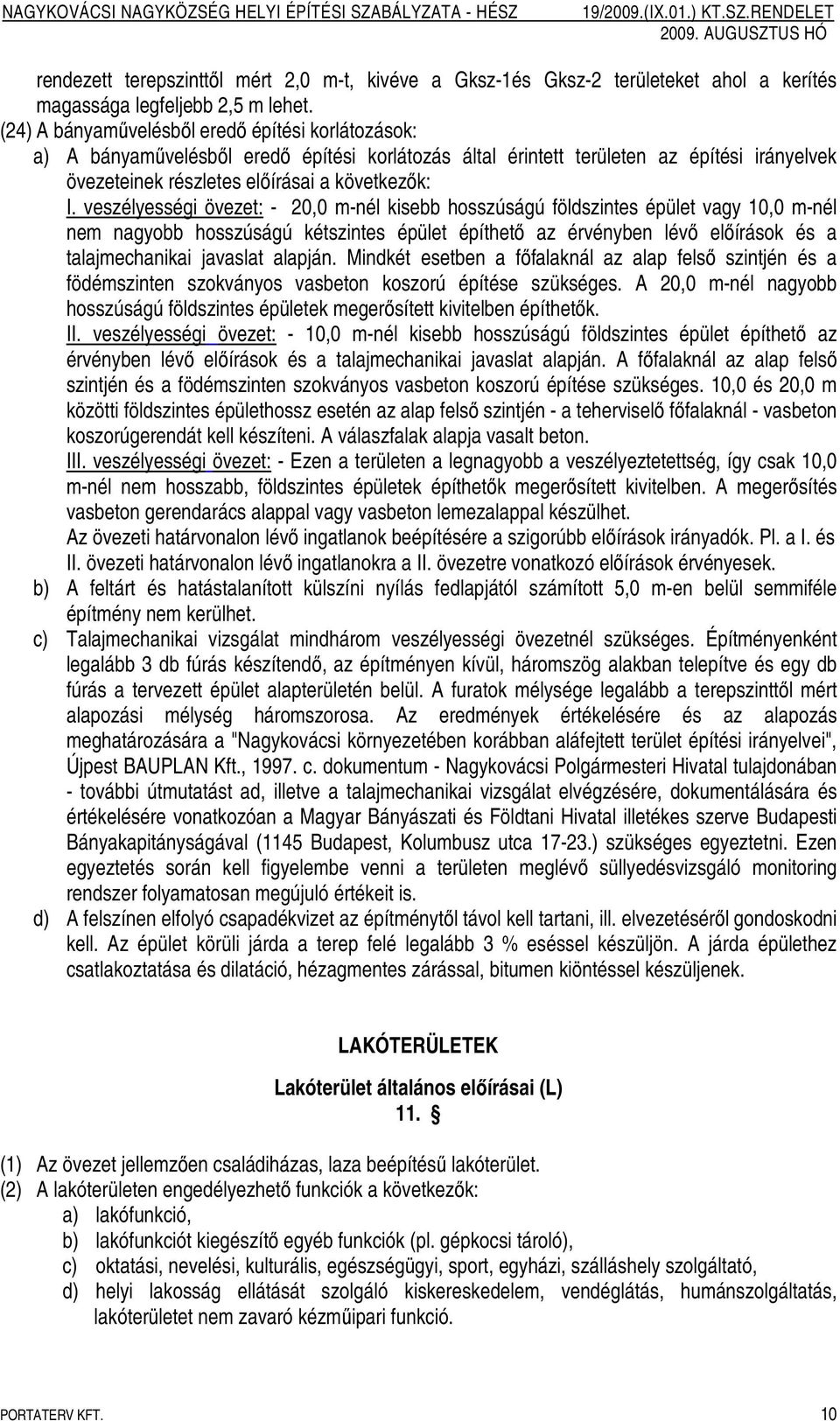 veszélyességi övezet: - 20,0 m-nél kisebb hosszúságú földszintes épület vagy 10,0 m-nél nem nagyobb hosszúságú kétszintes épület építhetı az érvényben lévı elıírások és a talajmechanikai javaslat