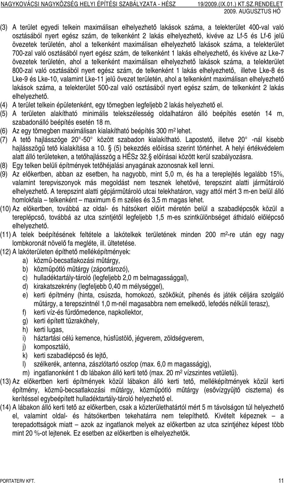 területén, ahol a telkenként maximálisan elhelyezhetı lakások száma, a telekterület 800-zal való osztásából nyert egész szám, de telkenként 1 lakás elhelyezhetı, illetve Lke-8 és Lke-9 és Lke-10,