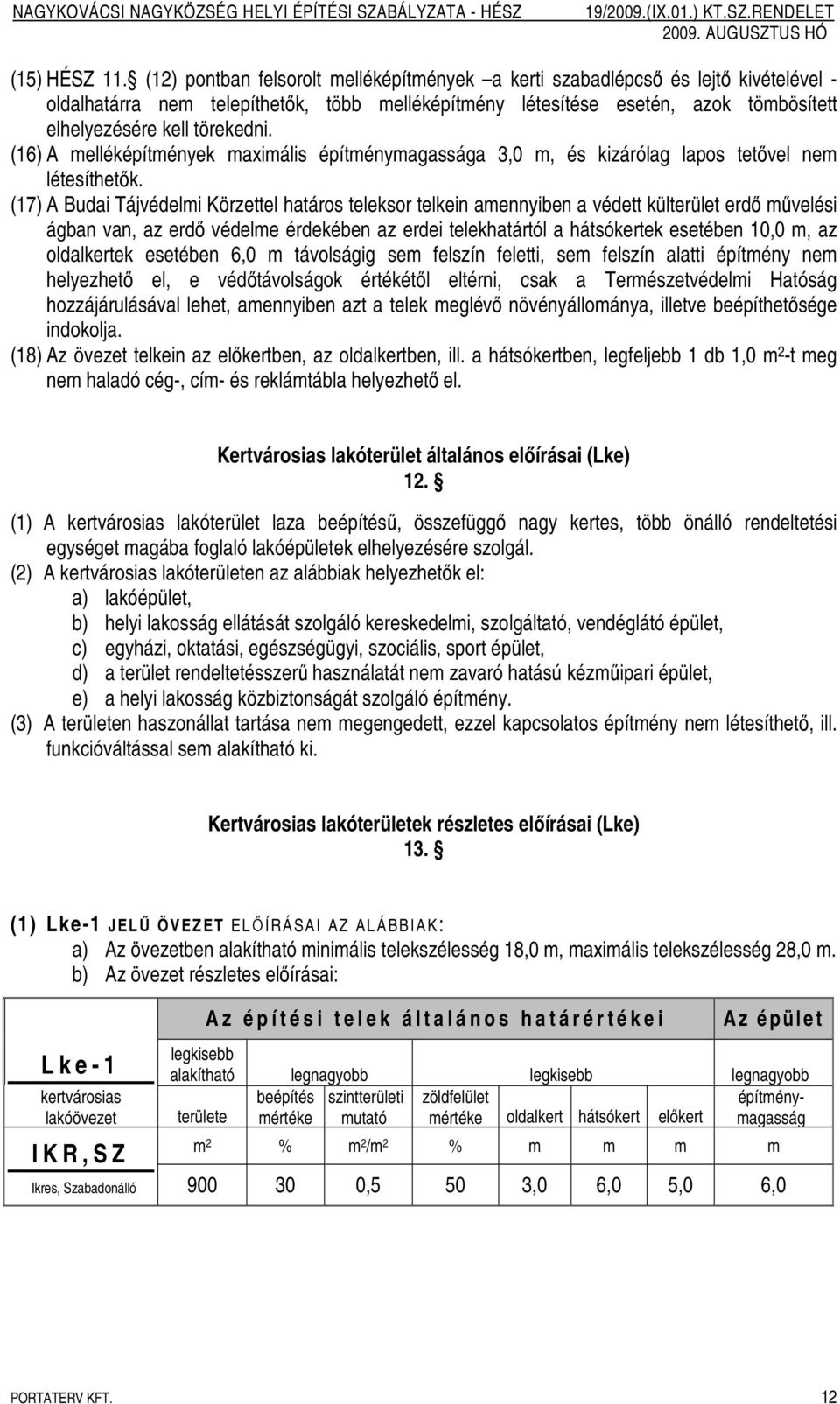 (16) A melléképítmények maximális a 3,0 m, és kizárólag lapos tetıvel nem létesíthetık.