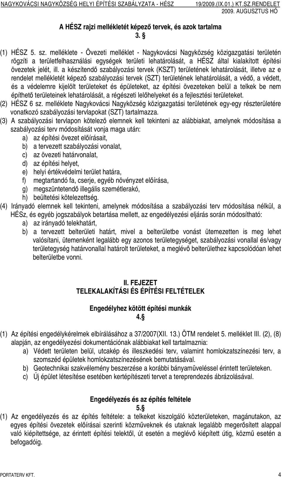 a készítendı szabályozási tervek (KSZT) területének lehatárolását, illetve az e rendelet mellékletét képezı szabályozási tervek (SZT) területének lehatárolását, a védı, a védett, és a védelemre