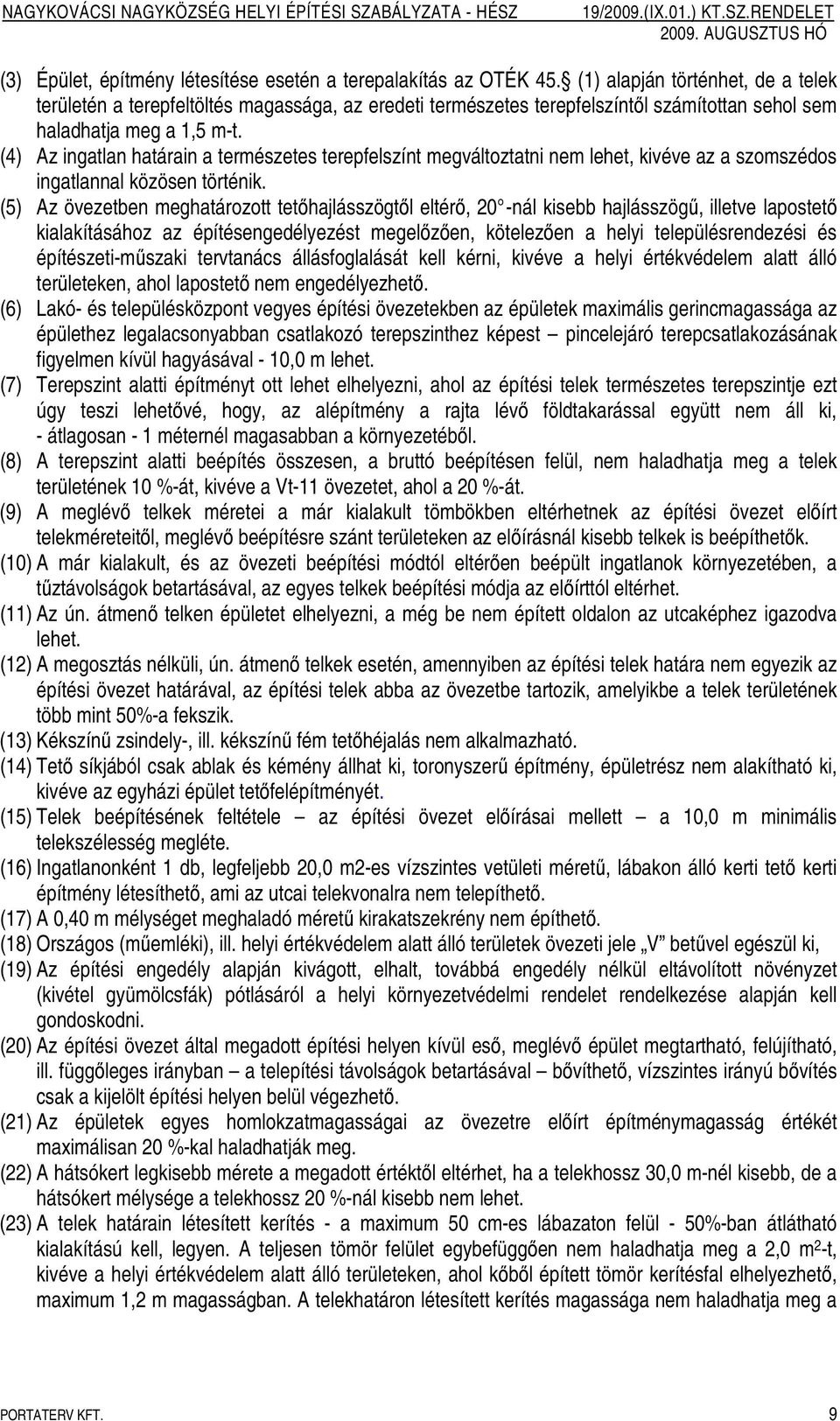 (4) Az ingatlan határain a természetes terepfelszínt megváltoztatni nem lehet, kivéve az a szomszédos ingatlannal közösen történik.