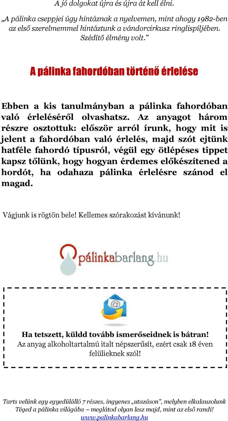 Az anyagot három részre osztottuk: először arról írunk, hogy mit is jelent a fahordóban való érlelés, majd szót ejtünk hatféle fahordó típusról, végül egy ötlépéses tippet kapsz tőlünk, hogy