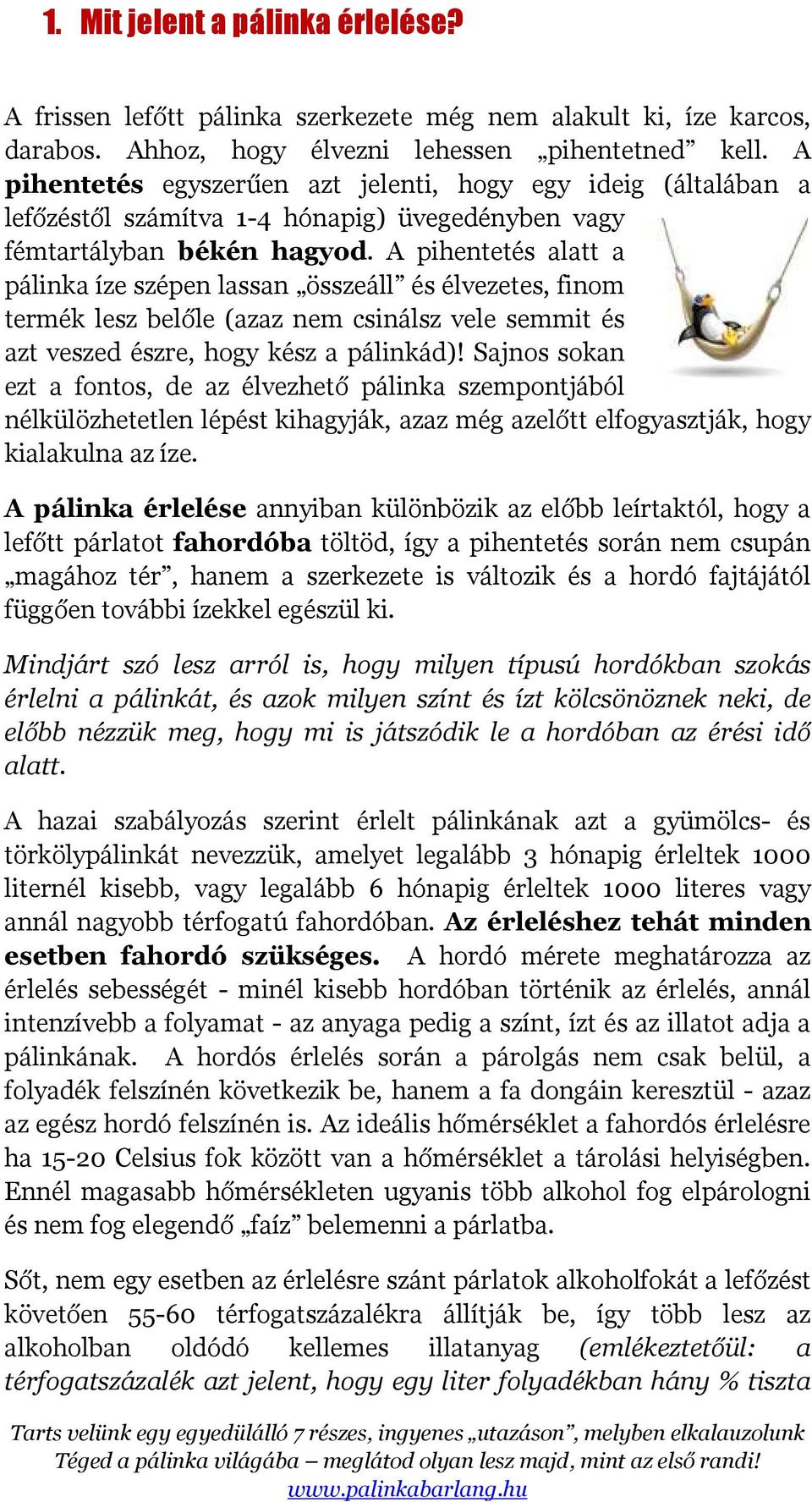 A pihentetés alatt a pálinka íze szépen lassan összeáll és élvezetes, finom termék lesz belőle (azaz nem csinálsz vele semmit és azt veszed észre, hogy kész a pálinkád)!