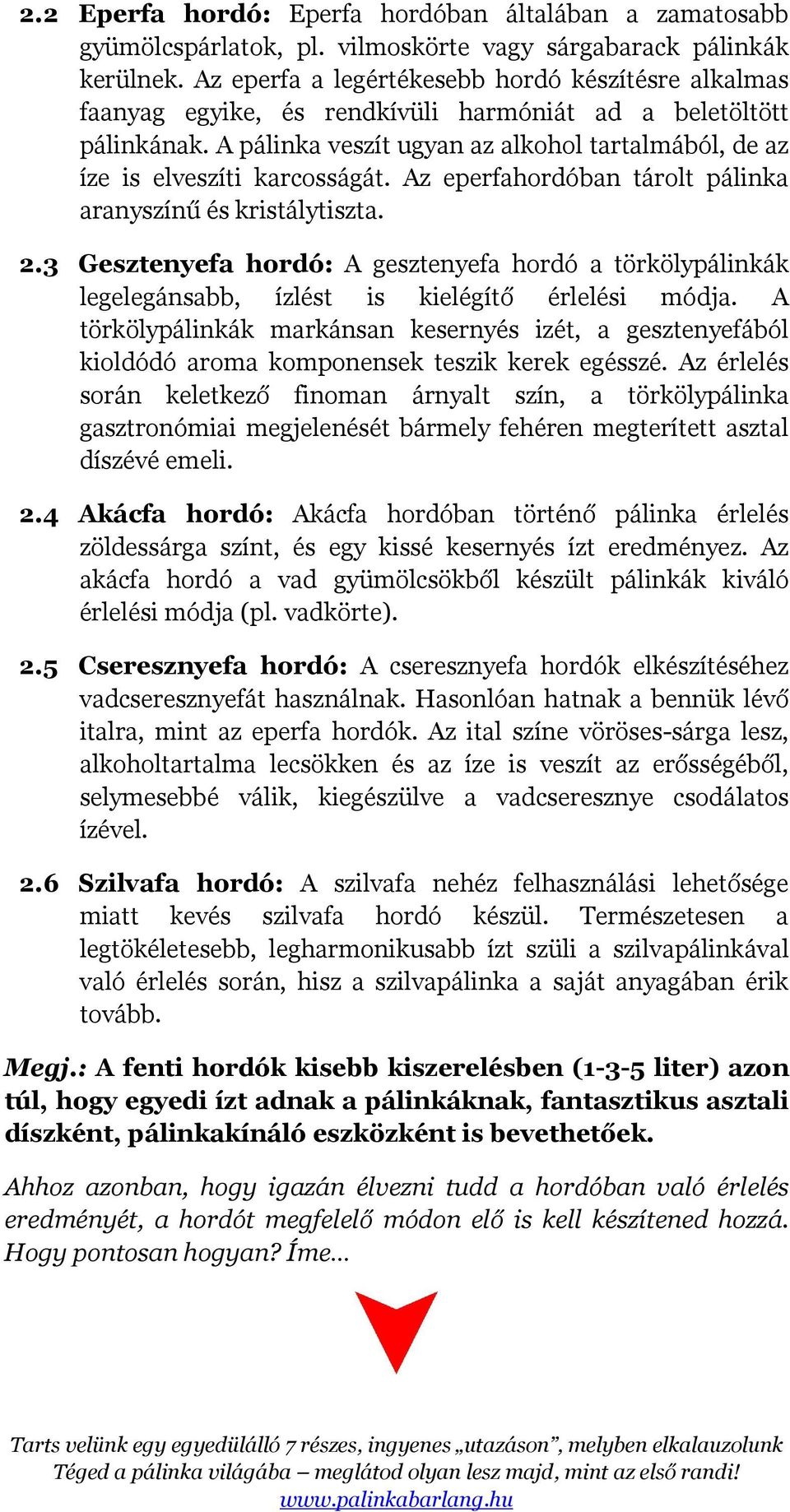 A pálinka veszít ugyan az alkohol tartalmából, de az íze is elveszíti karcosságát. Az eperfahordóban tárolt pálinka aranyszínű és kristálytiszta. 2.