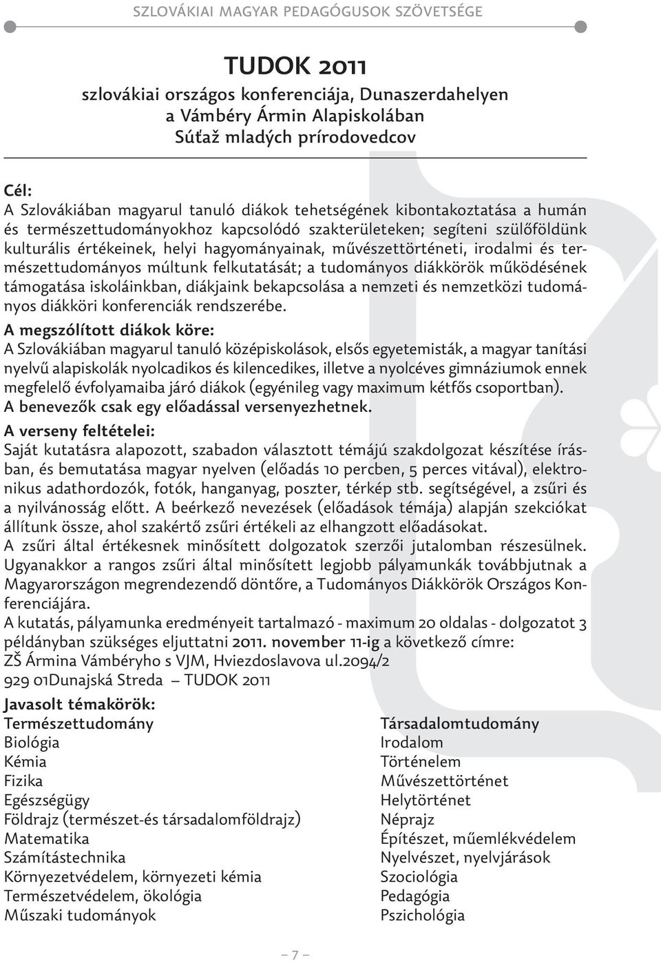 a tudományos diákkörök működésének támogatása iskoláinkban, diákjaink bekapcsolása a nemzeti és nemzetközi tudományos diákköri konferenciák rendszerébe.