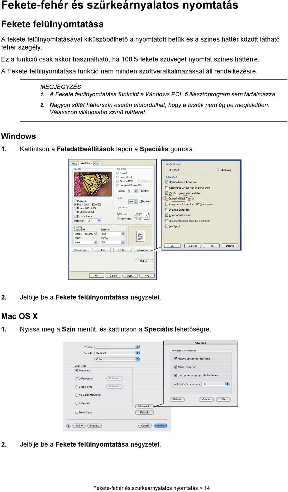 A Fekete felülnyomtatása funkciót a Windows PCL 6 illesztőprogram sem tartalmazza.. Nagyon sötét háttérszín esetén előfordulhat, hogy a festék nem ég be megfelelően.