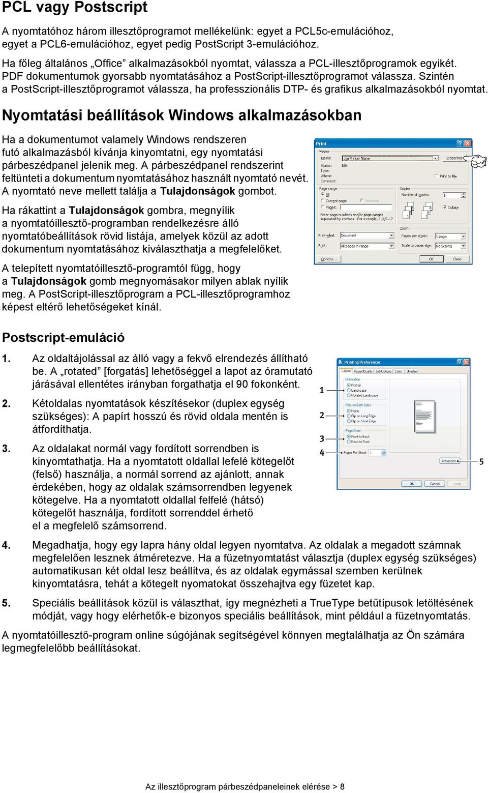 Szintén a PostScript-illesztőprogramot válassza, ha professzionális DTP- és grafikus alkalmazásokból nyomtat.