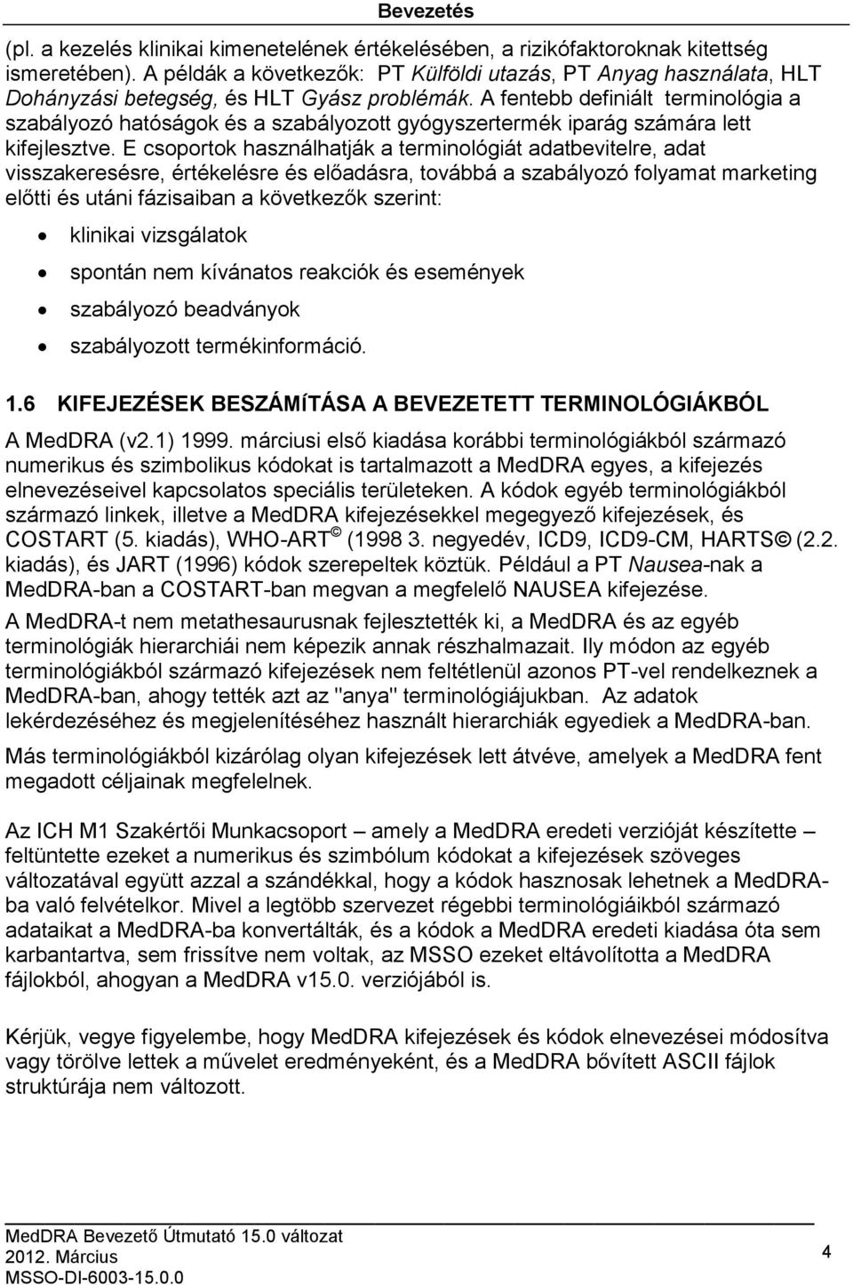 A fentebb definiált terminológia a szabályozó hatóságok és a szabályozott gyógyszertermék iparág számára lett kifejlesztve.