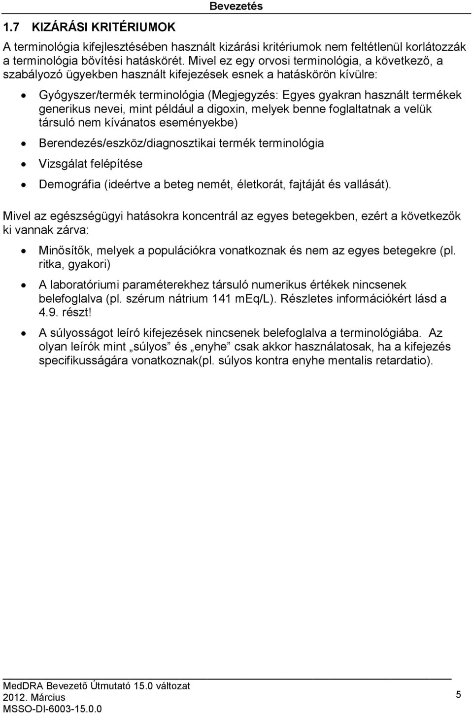 generikus nevei, mint például a digoxin, melyek benne foglaltatnak a velük társuló nem kívánatos eseményekbe) Berendezés/eszköz/diagnosztikai termék terminológia Vizsgálat felépítése Demográfia