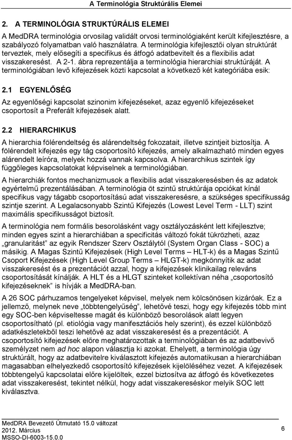 A terminológia kifejlesztői olyan struktúrát terveztek, mely elősegíti a specifikus és átfogó adatbevitelt és a flexibilis adat visszakeresést. A 2-1.