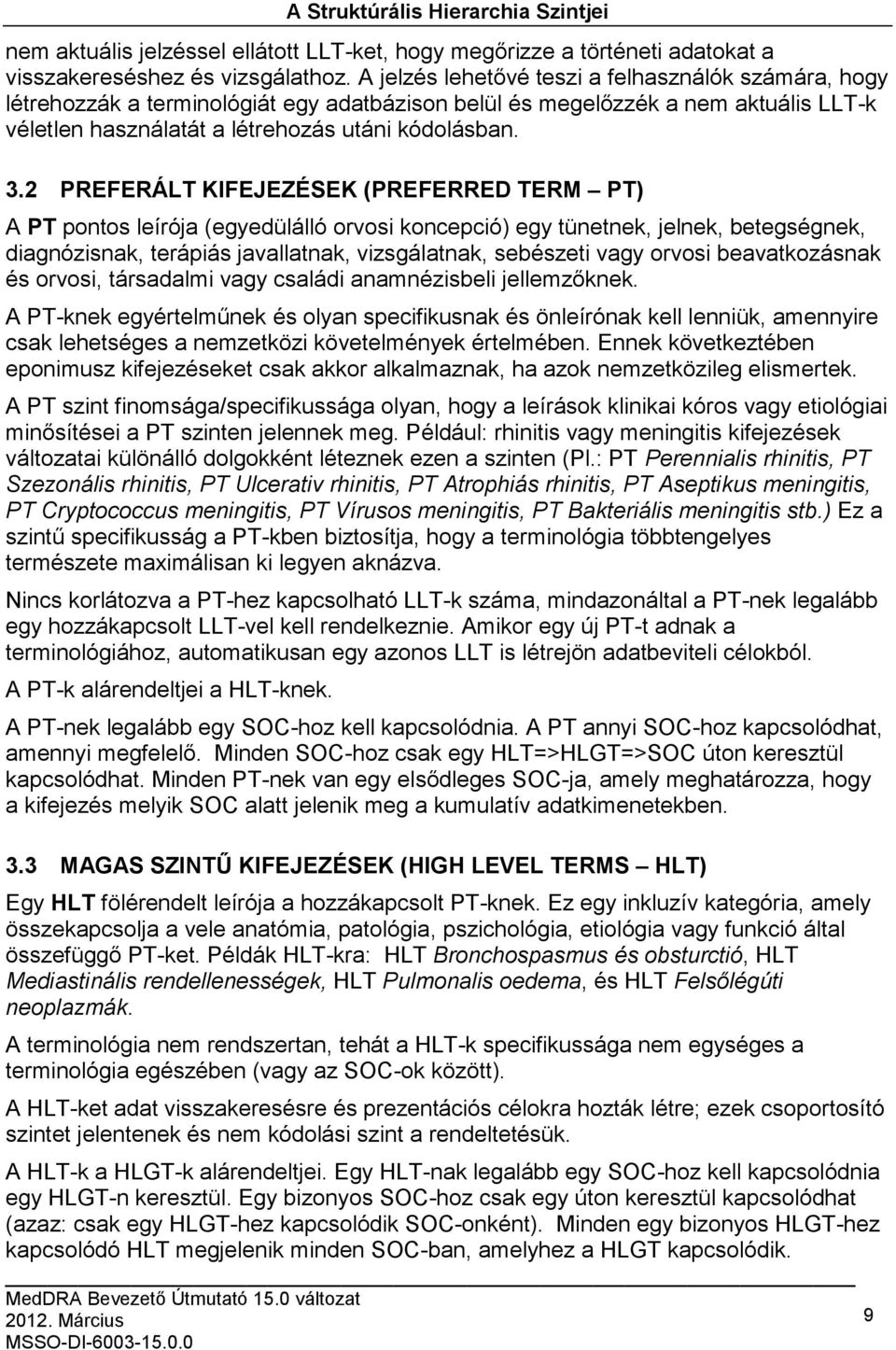 2 PREFERÁLT KIFEJEZÉSEK (PREFERRED TERM PT) A PT pontos leírója (egyedülálló orvosi koncepció) egy tünetnek, jelnek, betegségnek, diagnózisnak, terápiás javallatnak, vizsgálatnak, sebészeti vagy