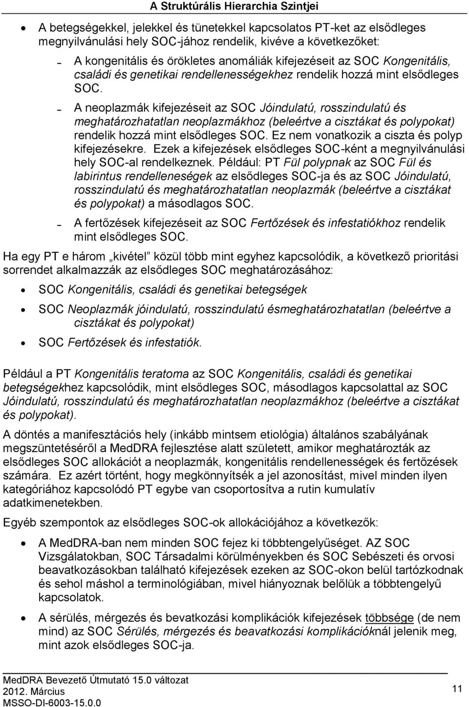 A neoplazmák kifejezéseit az SOC Jóindulatú, rosszindulatú és meghatározhatatlan neoplazmákhoz (beleértve a cisztákat és polypokat) rendelik hozzá mint elsődleges SOC.