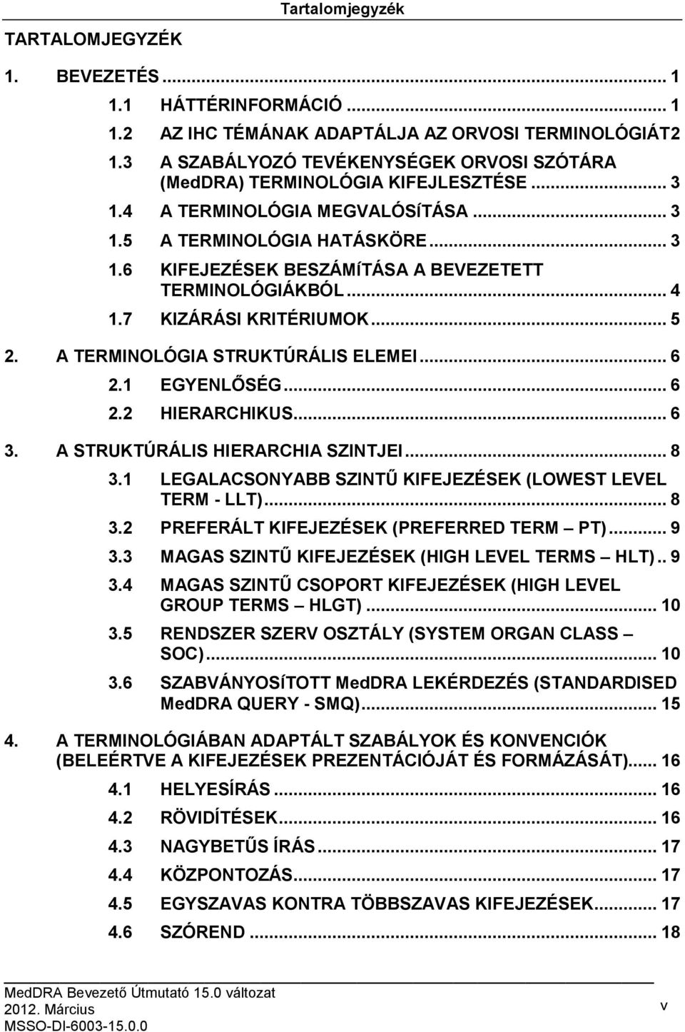 .. 4 1.7 KIZÁRÁSI KRITÉRIUMOK... 5 2. A TERMINOLÓGIA STRUKTÚRÁLIS ELEMEI... 6 2.1 EGYENLŐSÉG... 6 2.2 HIERARCHIKUS... 6 3. A STRUKTÚRÁLIS HIERARCHIA SZINTJEI... 8 3.