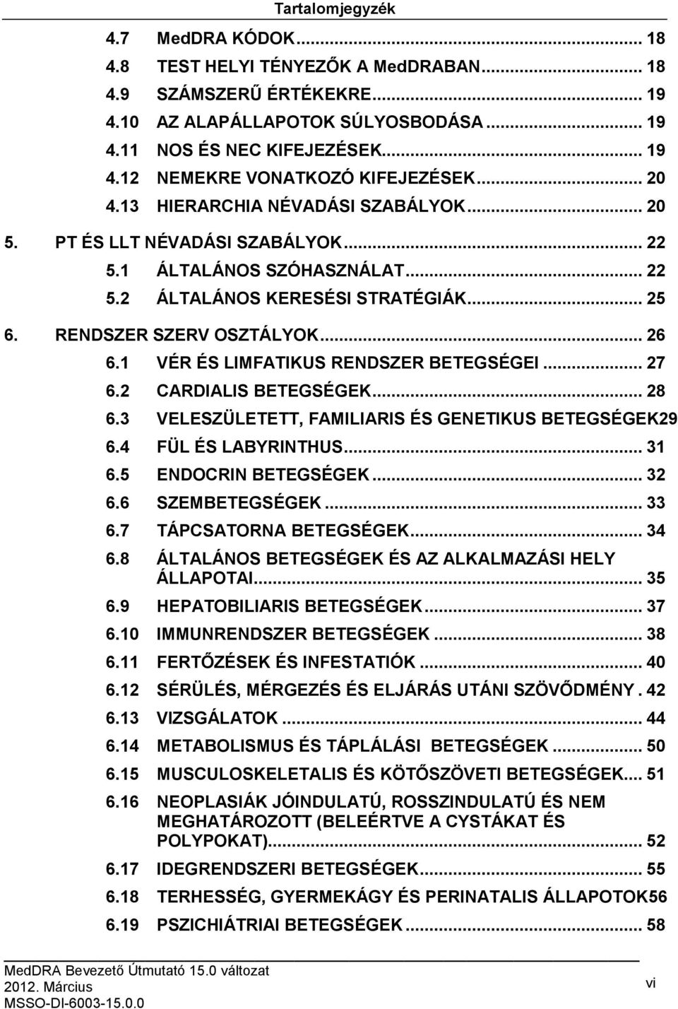 1 VÉR ÉS LIMFATIKUS RENDSZER BETEGSÉGEI... 27 6.2 CARDIALIS BETEGSÉGEK... 28 6.3 VELESZÜLETETT, FAMILIARIS ÉS GENETIKUS BETEGSÉGEK29 6.4 FÜL ÉS LABYRINTHUS... 31 6.5 ENDOCRIN BETEGSÉGEK... 32 6.