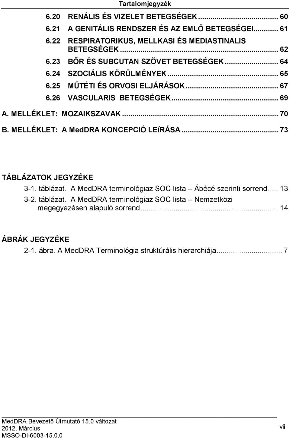 MELLÉKLET: MOZAIKSZAVAK... 70 B. MELLÉKLET: A MedDRA KONCEPCIÓ LEÍRÁSA... 73 TÁBLÁZATOK JEGYZÉKE 3-1. táblázat. A MedDRA terminológiaz SOC lista Ábécé szerinti sorrend.