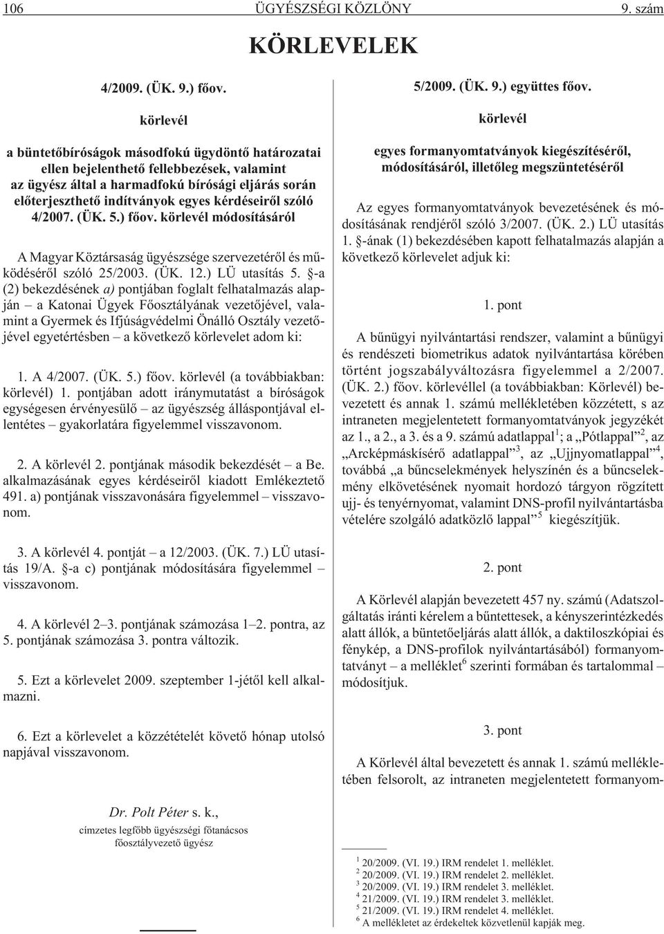 szóló 4/2007. (ÜK. 5.) fõov. körlevél módosításáról A Magyar Köztársaság ügyészsége szervezetérõl és mûködésérõl szóló 25/2003. (ÜK. 12.) LÜ utasítás 5.