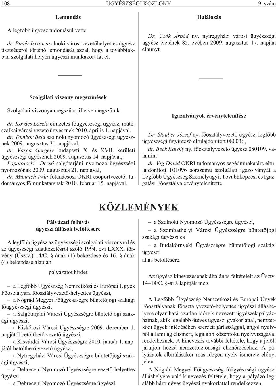 nyíregyházi városi ügyészségi ügyész életének 85. évében 2009. augusztus 17. napján elhunyt. Szolgálati viszony megszûnések Szolgálati viszonya megszûnt, illetve megszûnik dr.