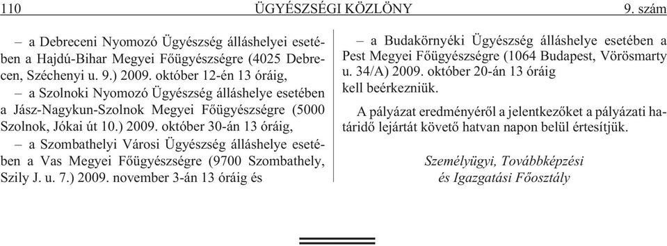 október 30-án 13 óráig, a Szombathelyi Városi Ügyészség álláshelye esetében a Vas Megyei Fõügyészségre (9700 Szombathely, Szily J. u. 7.) 2009.