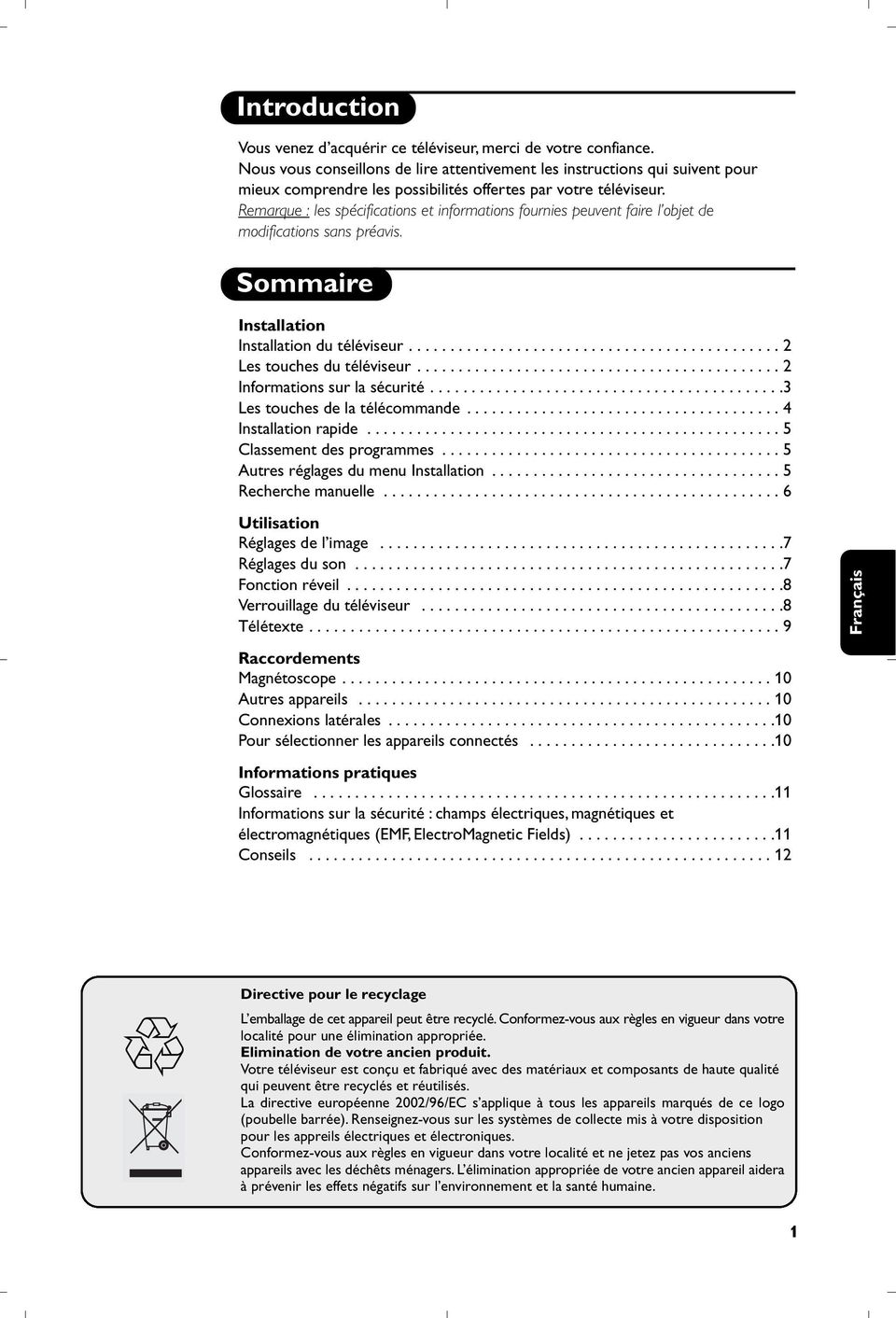 Remarque : les spécifications et informations fournies peuvent faire l objet de modifications sans préavis. Sommaire Installation Installation du téléviseur............................................. 2 Les touches du téléviseur.