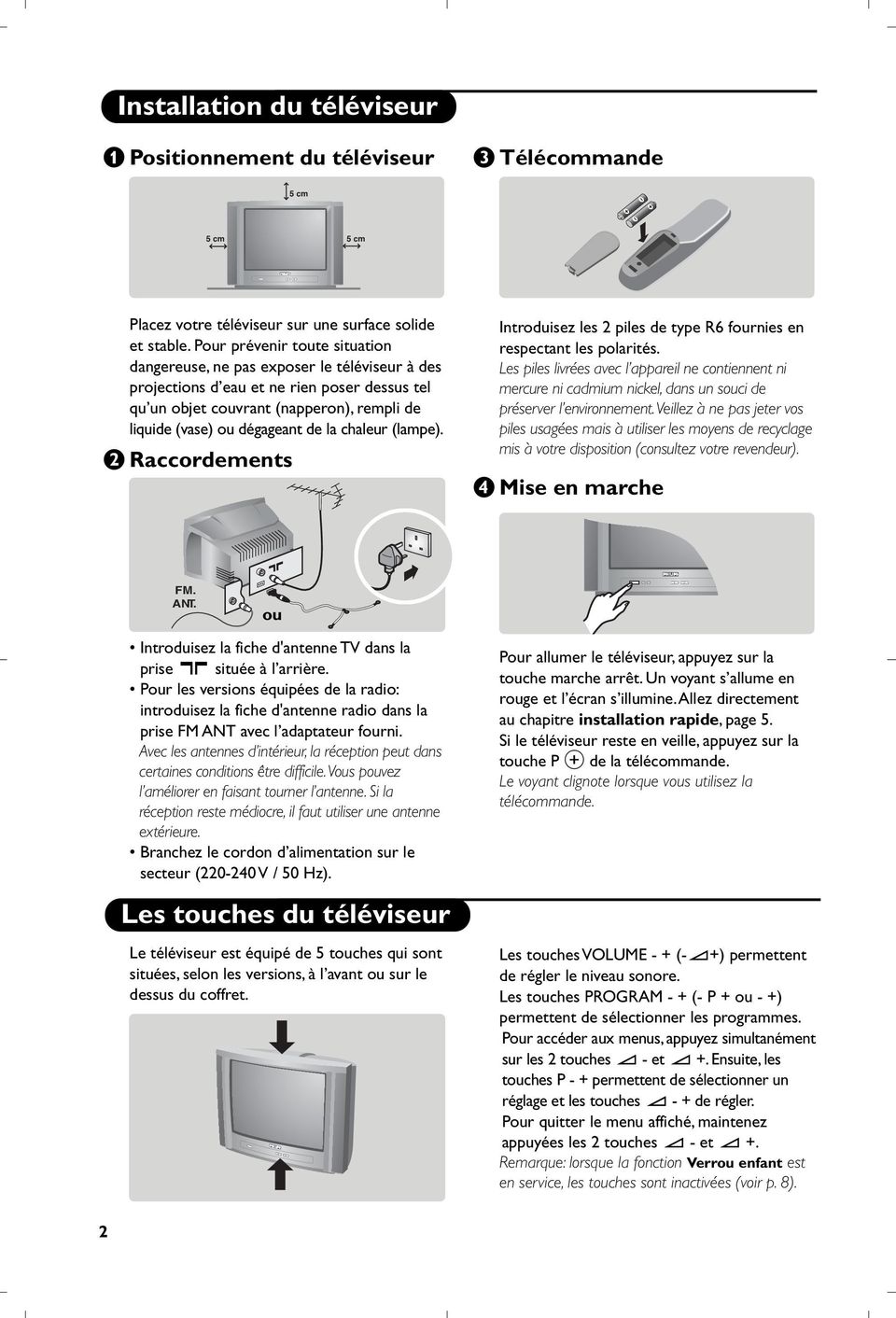 chaleur (lampe). é Raccordements Introduisez les 2 piles de type R6 fournies en respectant les polarités.