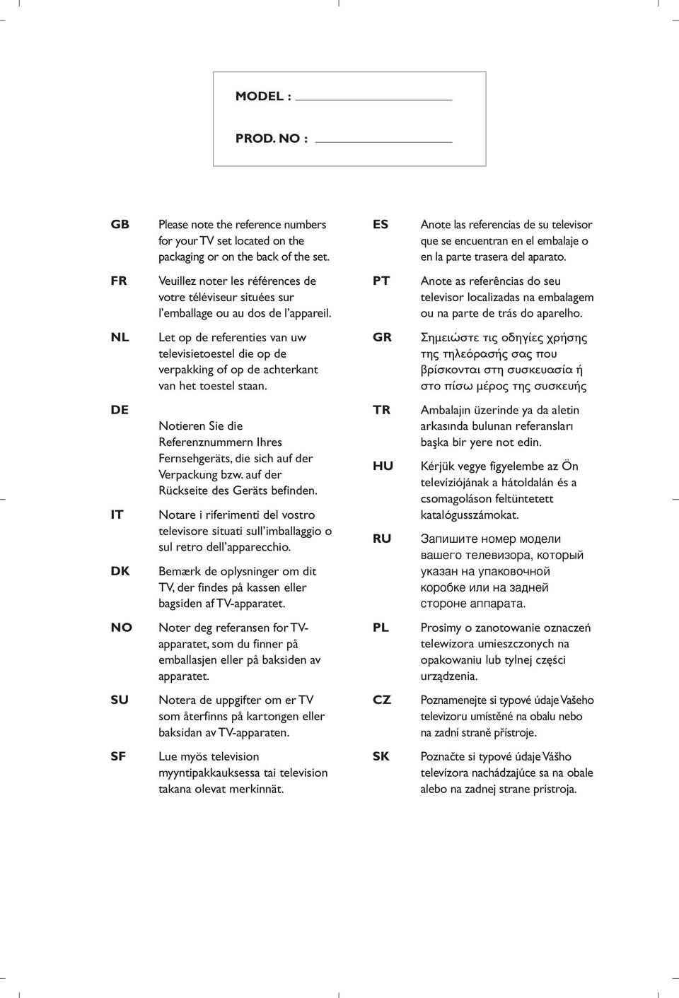 FR Veuillez noter les références de votre téléviseur situées sur l emballage ou au dos de l appareil. PT Anote as referências do seu televisor localizadas na embalagem ou na parte de trás do aparelho.