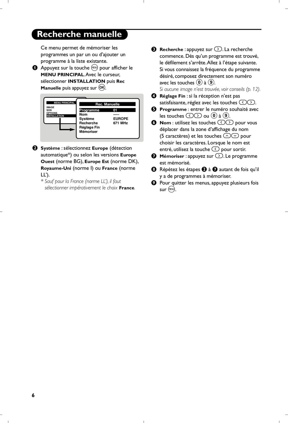 Manuelle Programme 01 Nom ----- Système EUROPE Recherche 671 MHz Réglage Fin Mémoriser é Système : sélectionnez Europe (détection automatique*) ou selon les versions Europe Ouest (norme BG), Europe