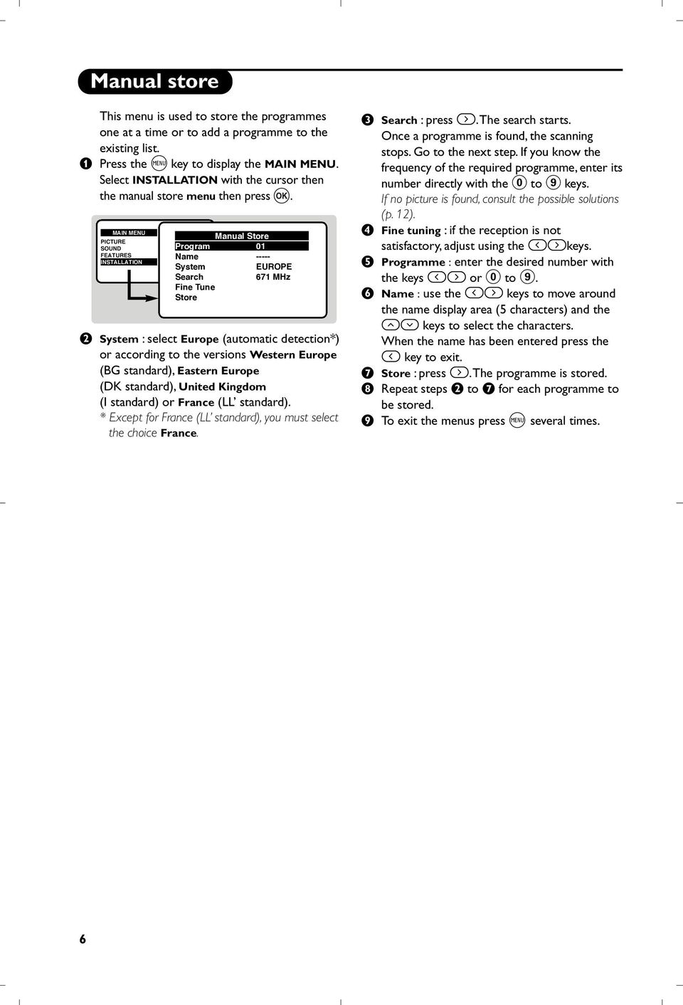 MAIN MENU PICTURE SOUND FEATURES INSTALLATION Manual Store Program 01 Name ----- System EUROPE Search 671 MHz Fine Tune Store é System : select Europe (automatic detection*) or according to the