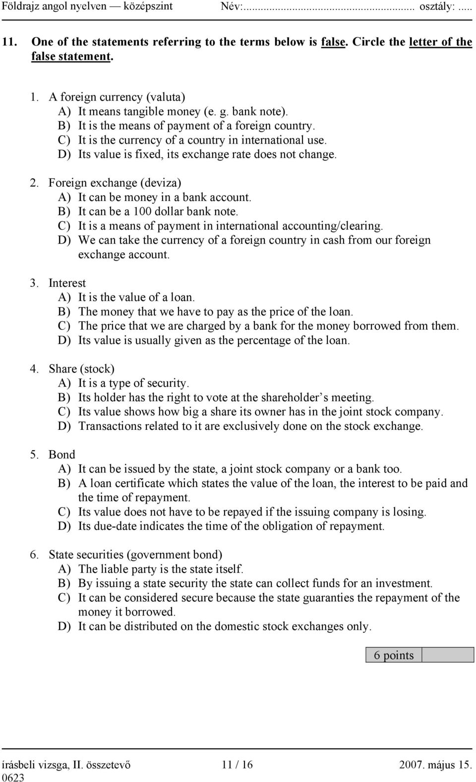 Foreign exchange (deviza) A) It can be money in a bank account. B) It can be a 100 dollar bank note. C) It is a means of payment in international accounting/clearing.