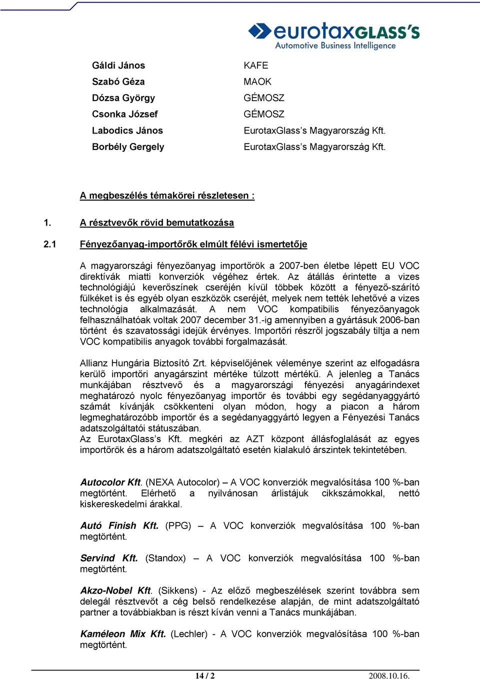 1 Fényezőanyag-importőrők elmúlt félévi ismertetője A magyarországi fényezőanyag importőrök a 2007-ben életbe lépett EU VOC direktívák miatti konverziók végéhez értek.