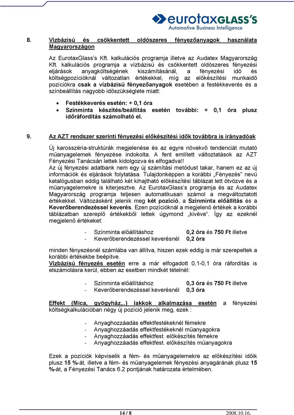 munkaidő pozíciókra csak a vízbázisú fényezőanyagok esetében a festékkeverés és a színbeállítás nagyobb időszükséglete miatt: Festékkeverés esetén: + 0,1 óra Színminta készítés/beállítás esetén