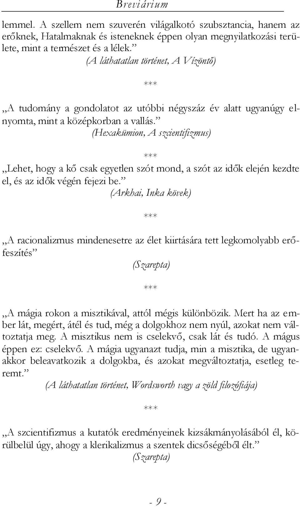 (Hexakümion, A szcientifizmus) Lehet, hogy a kőcsak egyetlen szót mond, a szót az idők elején kezdte el, és az idők végén fejezi be.