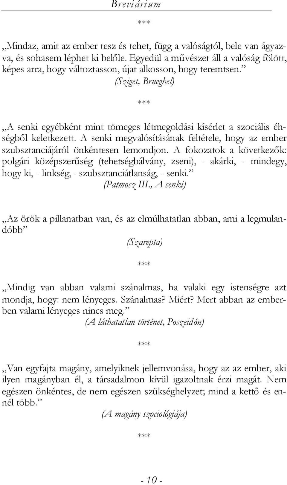 (Sziget, Brueghel) A senki egyébként mint tömeges létmegoldási kísérlet a szociális éhségből keletkezett. A senki megvalósításának feltétele, hogy az ember szubsztanciájáról önkéntesen lemondjon.