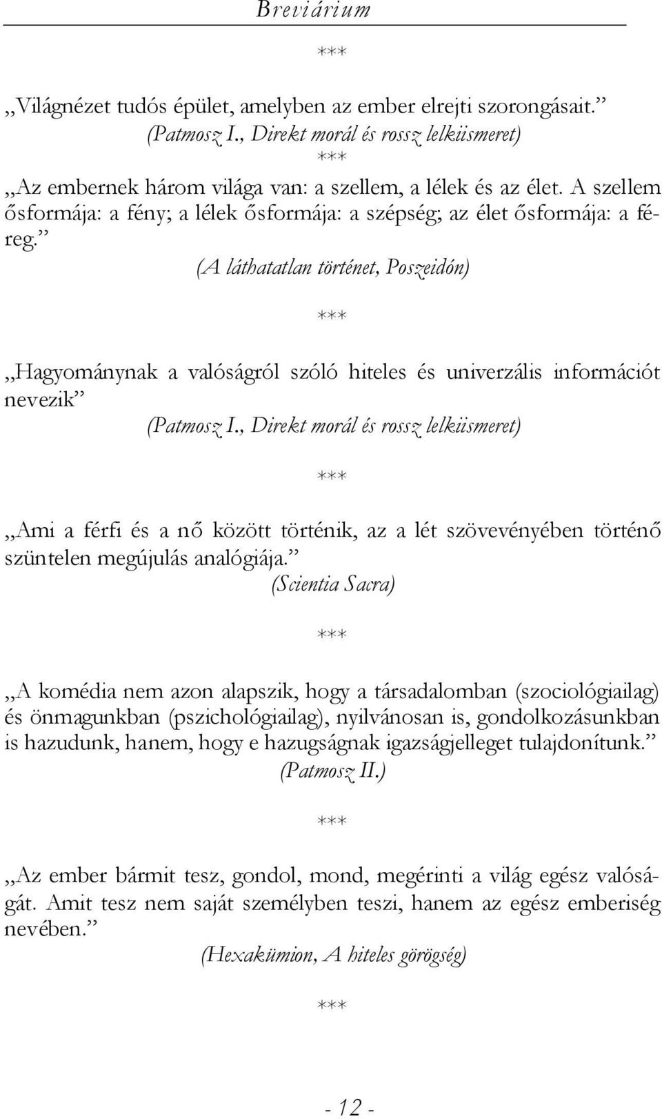 (A láthatatlan történet, Poszeidón) Hagyománynak a valóságról szóló hiteles és univerzális információt nevezik (Patmosz I.