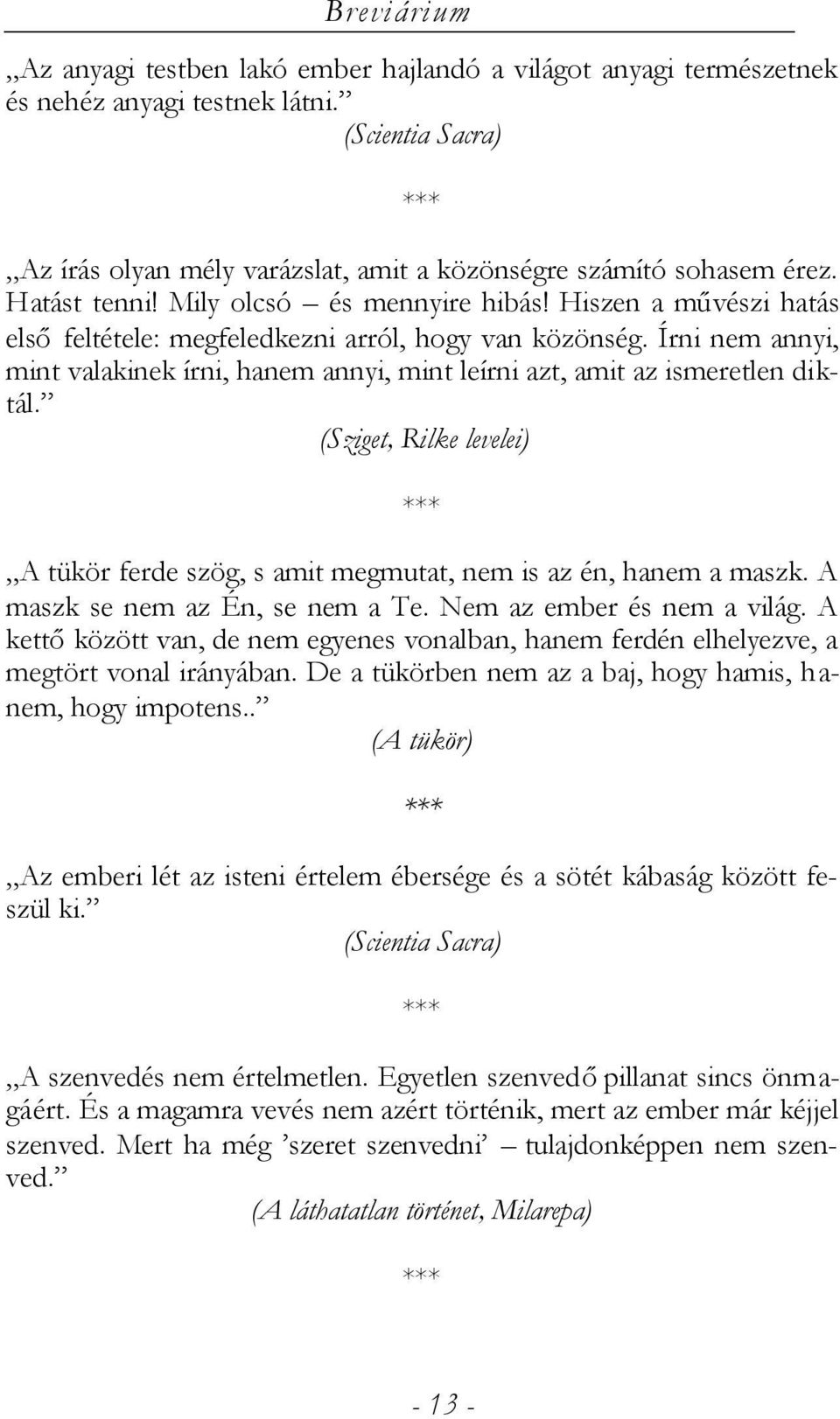 Írni nem annyi, mint valakinek írni, hanem annyi, mint leírni azt, amit az ismeretlen diktál. (Sziget, Rilke levelei) A tükör ferde szög, s amit megmutat, nem is az én, hanem a maszk.