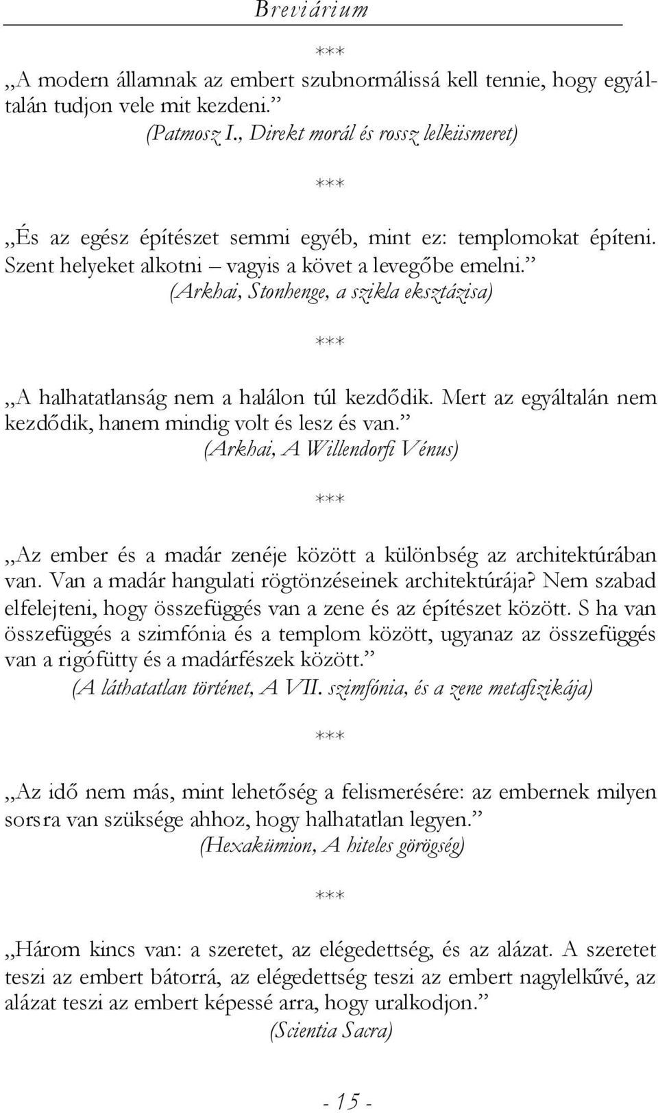 (Arkhai, Stonhenge, a szikla eksztázisa) A halhatatlanság nem a halálon túl kezdődik. Mert az egyáltalán nem kezdődik, hanem mindig volt és lesz és van.