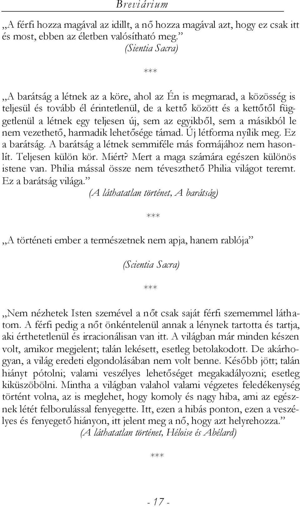 egyikből, sem a másikból le nem vezethető, harmadik lehetősége támad. Új létforma nyílik meg. Ez a barátság. A barátság a létnek semmiféle más formájához nem hasonlít. Teljesen külön kör. Miért?