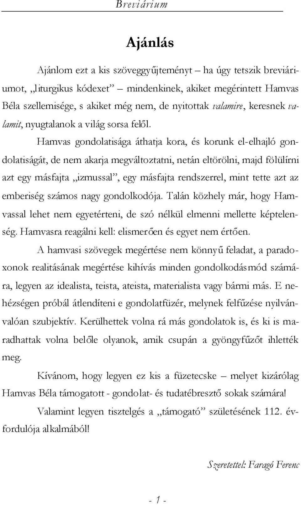 Hamvas gondolatisága áthatja kora, és korunk el-elhajló gondolatiságát, de nem akarja megváltoztatni, netán eltörölni, majd fölülírni azt egy másfajta izmussal, egy másfajta rendszerrel, mint tette