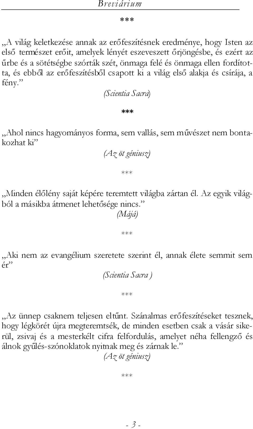 (Scientia Sacra) Ahol nincs hagyományos forma, sem vallás, sem művészet nem bontakozhat ki (Az öt géniusz) Minden élőlény saját képére teremtett világba zártan él.